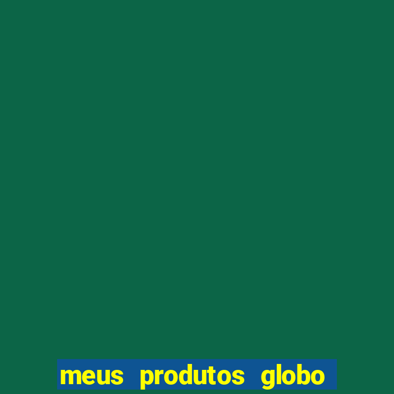 meus produtos globo com pagamento